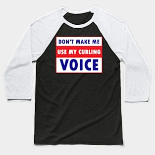 Don't make me use my curling voice Baseball T-Shirt